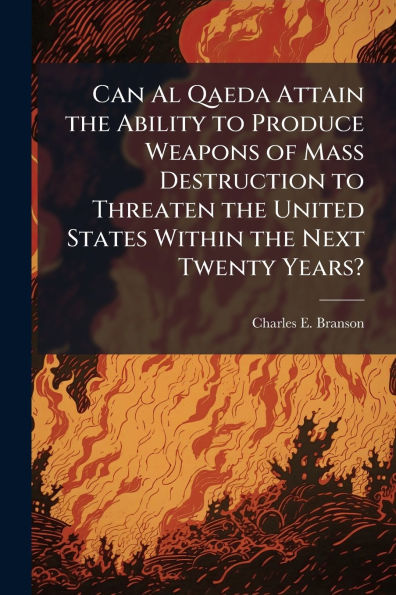 Can Al Qaeda Attain the Ability to Produce Weapons of Mass Destruction to Threaten the United States Within the Next Twenty Years?