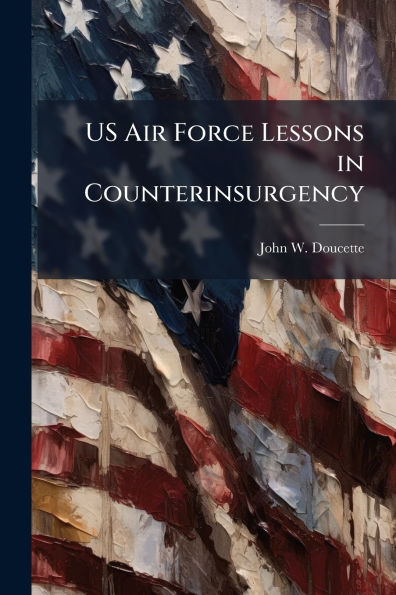 US Air Force Lessons in Counterinsurgency: Exposing Voids in Doctrinal Guidance