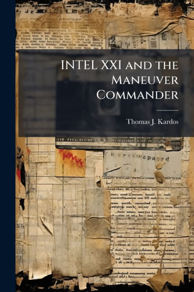 INTEL XXI and the Maneuver Commander: Redefining Execution of Tactical Military Intelligence Operations