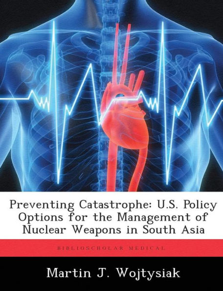 Preventing Catastrophe: U.S. Policy Options for the Management of Nuclear Weapons in South Asia