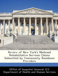 Title: Review of New York's Medicaid Rehabilitative Services Claims Submitted by Community Residence Providers, Author: Office of Inspector General U S Depart