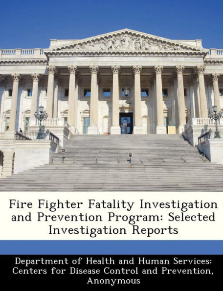 Fire Fighter Fatality Investigation and Prevention Program: Selected Investigation Reports