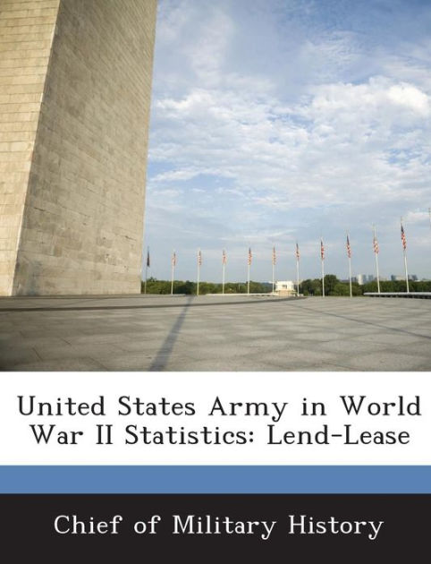 United States Army in World War II Statistics: Lend-Lease by Chief of ...