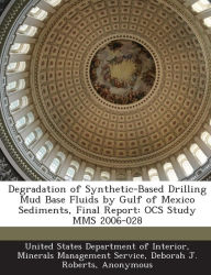 Title: Degradation of Synthetic-Based Drilling Mud Base Fluids by Gulf of Mexico Sediments, Final Report: Ocs Study Mms 2006-028, Author: Deborah J Roberts