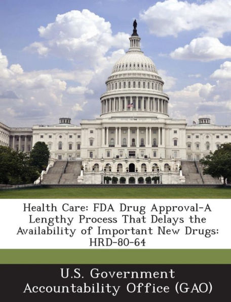 Health Care: FDA Drug Approval-A Lengthy Process That Delays the Availability of Important New Drugs: Hrd-80-64