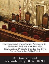 Title: Government Operations: Advocacy in National Endowment for the Humanities' Projects Funded by Five State Councils: Ggd-85-23, Author: U S Government Accountability Office (G
