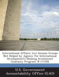 Title: International Affairs: Low-Income Groups Not Helped by Agency for International Development's Housing Investment Guaranty Program: B-171526, Author: U S Government Accountability Office (G
