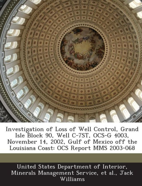 Investigation of Loss of Well Control, Grand Isle Block 90, Well C-7st, Ocs-G 4003, November 14, 2002, Gulf of Mexico Off the Louisiana Coast: Ocs Report Mms 2003-068