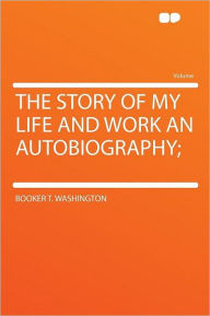 The Story of My Life and Work an Autobiography;