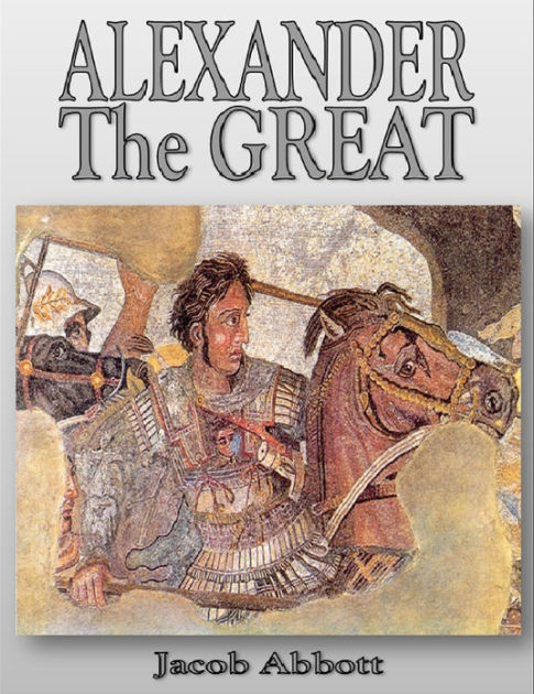 Alexander The Great by Jacob Abbott, Paperback | Barnes & Noble®