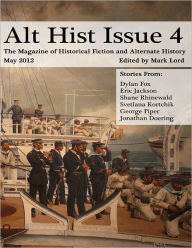 Title: Alt Hist Issue 4: The Magazine of Historical Fiction and Alternate History, Author: Mark Lord