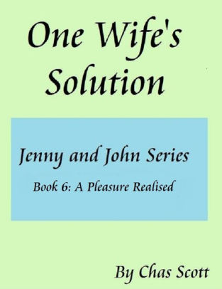One Wifes Solution (Jenny and John Series) Book 6: A Pleasure Realised
