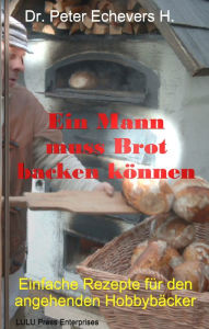 Title: Ein Mann muss Brot backen können, Author: h.c. Peter Echevers H.
