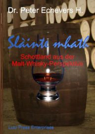 Title: Slàinte mhath: Schottland aus der Malt-Whisky-Perspektive, Author: Peter Echevers H.