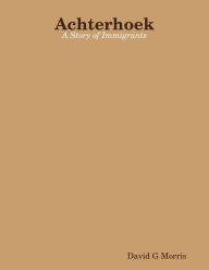 Title: Achterhoek: A Story of Immigrants, Author: David Morris