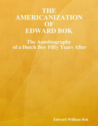 The Americanization of Edward Bok: The Autobiography