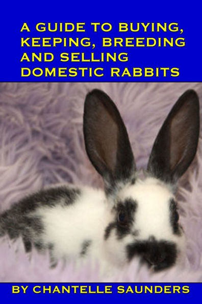 A Guide To Buying, Keeping, Breeding And Selling Domestic Rabbits