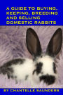 A Guide To Buying, Keeping, Breeding And Selling Domestic Rabbits