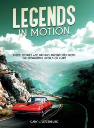 Title: Legends in Motion: Inside Stories and Driving Adventures from the Wonderful World of Cars, Author: Gary L. Witzenburg