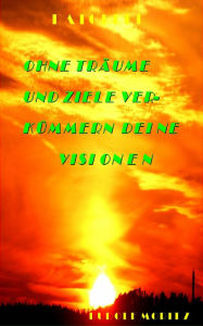 Title: Ohne Träume und Ziele verkümmern Deine Visionen, Author: Ameise