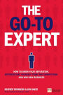 Go-To Expert, The: How to Grow Your Reputation, Differentiate Yourself From the Competition and Win New Business