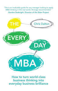 Title: The Every Day MBA ePub eBook: How to turn world-class business thinking into everyday business brilliance, Author: Chris Dalton