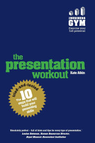 Title: The Presentation Workout: The 10 tried-and-tested steps that will build your presenting skills / Edition 1, Author: Kate Atkin