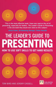 Title: Leader's Guide to Presenting, The: How to Use Soft Skills to Get Hard Results, Author: Tom Bird