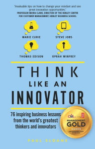 Title: Think Like An Innovator: 76 inspiring business lessons from the world's greatest thinkers and innovators, Author: Paul Sloane