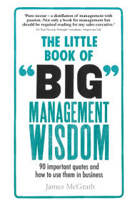 Title: The Little Book of Big Management Wisdom: 90 important quotes and how to use them in business, Author: James McGrath