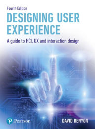 Title: Designing User Experience: A guide to HCI, UX and interaction design / Edition 4, Author: David Benyon