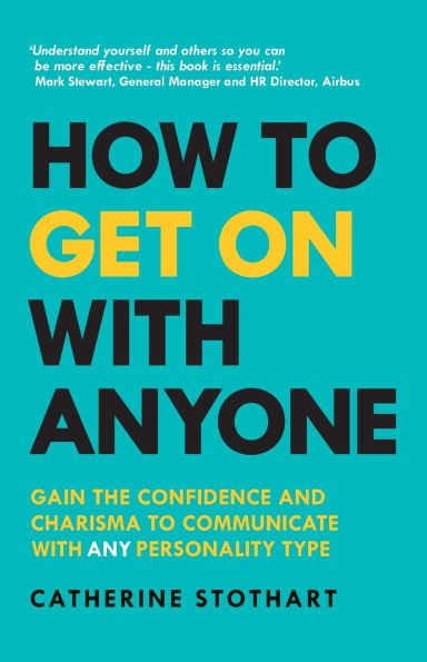 How to Get On with Anyone: Gain the confidence and charisma to communicate with ANY personality type