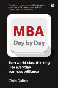 Title: MBA Day by Day: How to turn world-class business thinking into everyday business brilliance, Author: Chris Dalton