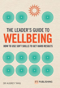 Title: The Leader's Guide to Wellbeing: How to use soft skills to get hard results, Author: Audrey Tang