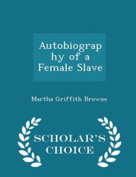 Autobiography of a Female Slave - Scholar's Choice Edition