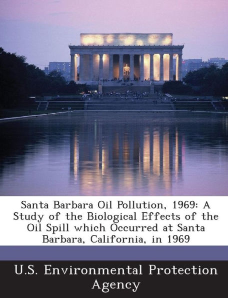 Santa Barbara Oil Pollution, 1969: A Study of the Biological Effects of the Oil Spill Which Occurred at Santa Barbara, California, in 1969