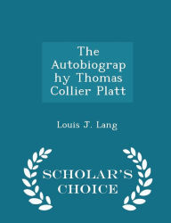 The Autobiography Thomas Collier Platt - Scholar's Choice Edition