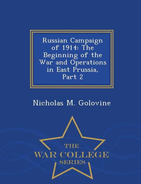 Russian Campaign of 1914: The Beginning of the War and Operations in East Prussia, Part 2 - War College Series