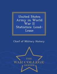 Title: United States Army in World War II Statistics: Lend-Lease - War College Series, Author: Chief of Military History