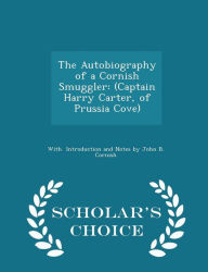 The Autobiography of a Cornish Smuggler: (Captain Harry Carter, of Prussia Cove) - Scholar's Choice Edition