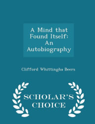 A Mind that Found Itself: An Autobiography - Scholar's Choice Edition