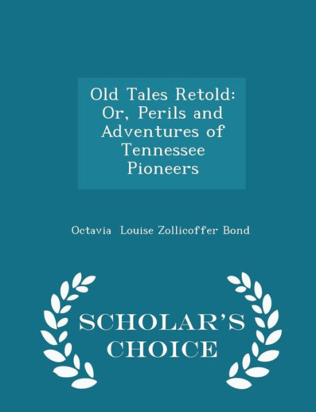 Old Tales Retold: Or, Perils and Adventures of Tennessee Pioneers - Scholar's Choice Edition