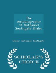 The Autobiography of Nathaniel Southgate Shaler - Scholar's Choice Edition