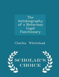 The Autobiography of a Notorious Legal Functionary - Scholar's Choice Edition