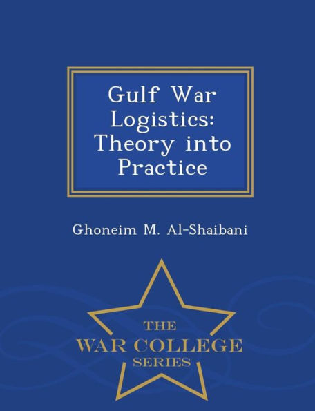 Gulf War Logistics: Theory into Practice - War College Series