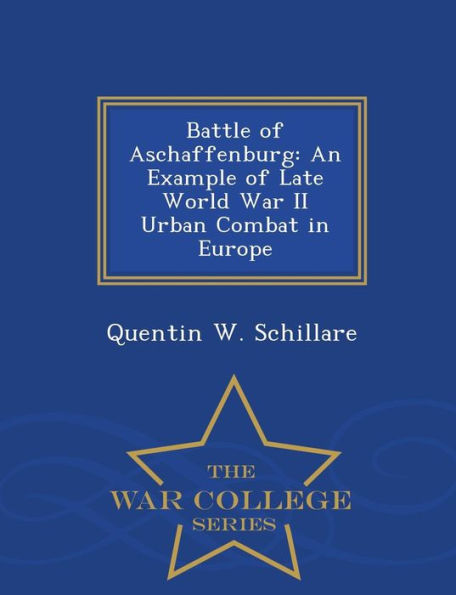Battle of Aschaffenburg: An Example of Late World War II Urban Combat in Europe - War College Series