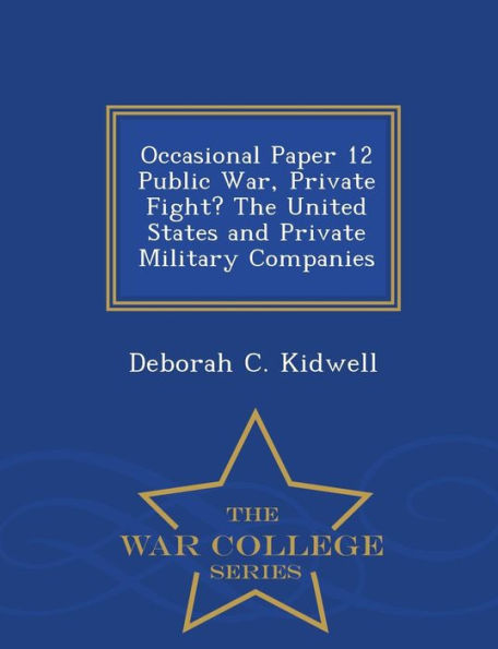 Occasional Paper 12 Public War, Private Fight? the United States and Private Military Companies - War College Series
