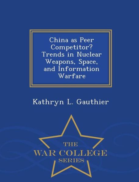 China as Peer Competitor? Trends in Nuclear Weapons, Space, and Information Warfare - War College Series