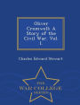 Oliver Cromwell; A Story of the Civil War. Vol. I. - War College Series