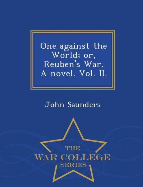 One Against the World; Or, Reuben's War. a Novel. Vol. II. - War College Series